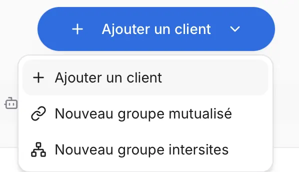 Le bouton Ajouter un client et ses trois entrées : Ajouter un client, Nouveau groupe mutualisé et Nouveau groupe intersites.